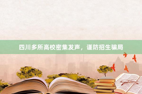 四川多所高校密集发声，谨防招生骗局