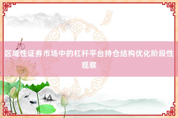 区域性证券市场中的杠杆平台持仓结构优化阶段性观察