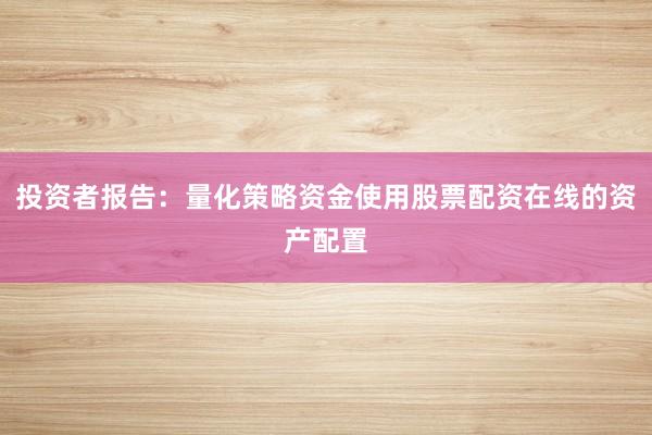 投资者报告：量化策略资金使用股票配资在线的资产配置