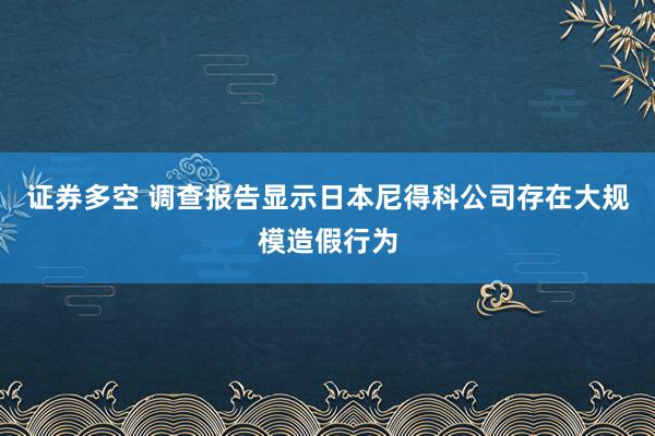 证券多空 调查报告显示日本尼得科公司存在大规模造假行为