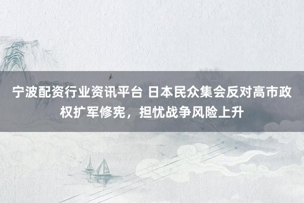 宁波配资行业资讯平台 日本民众集会反对高市政权扩军修宪，担忧战争风险上升